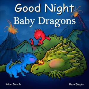 Good Night Baby Dragons by Adam Gamble, Mark Jasper