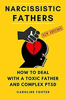 Narcissistic Fathers: How to Deal With a Toxic Father and Complex PTSD (Adult Children of Narcissists Recovery Book Book 2) by Caroline Foster