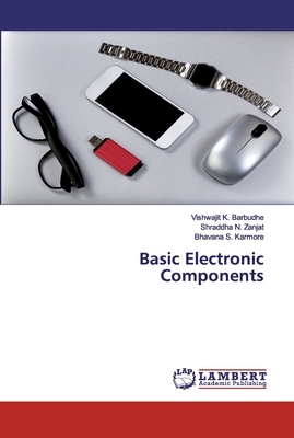 Basic Electronic Components by Bhavana S. Karmore, Vishwajit K. Barbudhe, Shraddha N. Zanjat