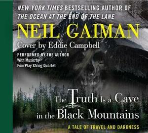 The Truth Is a Cave in the Black Mountains CD: A Tale of Travel and Darkness with Pictures of All Kinds by Eddie Campbell, Neil Gaiman