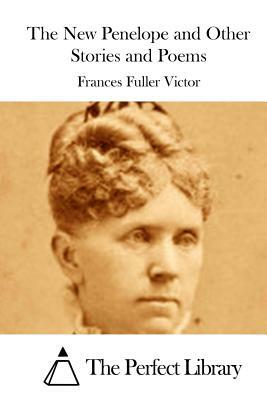 The New Penelope and Other Stories and Poems by Frances Fuller Victor