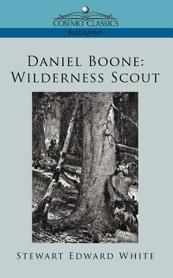 Daniel Boone: Wilderness Scout by Stewart Edward White