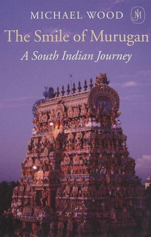 The Smile of Murugan: A South Indian Journey by Michael Wood