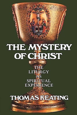 The Mystery of Christ: The Liturgy as Spiritual Experience by Thomas Keating