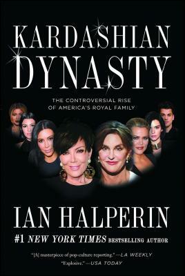 Kardashian Dynasty: The Controversial Rise of America's Royal Family by Ian Halperin