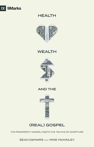 Health, Wealth, and the (Real) Gospel: The Prosperity Gospel Meets the Truths of Scripture by Sean DeMars, Mike McKinley