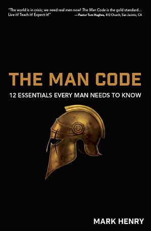 The Man Code: 12 Essentials Every Man Needs to Know by Mark Henry