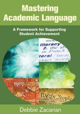 Mastering Academic Language: A Framework for Supporting Student Achievement by Debbie Zacarian