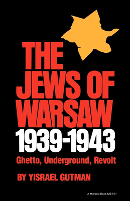 The Jews of Warsaw, 1939-1943: Ghetto, Underground, Revolt by Yisrael Gutman