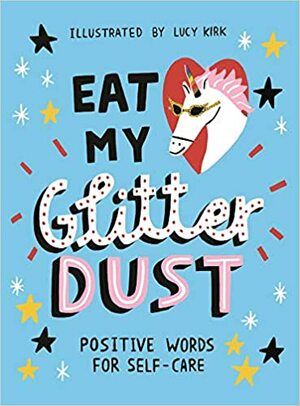 Eat My Glitter Dust: Positive Words for Self-care by Lucy Kirk