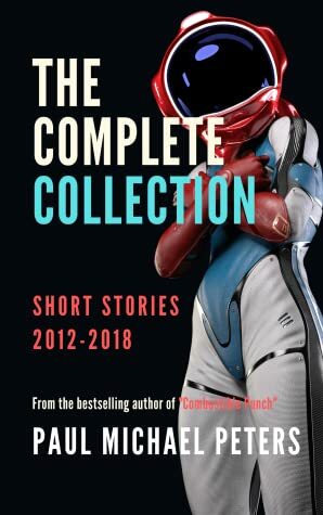 Paul Michael Peters: The Complete Collection of Short Stories (2012-2018) by Paul Michael Peters