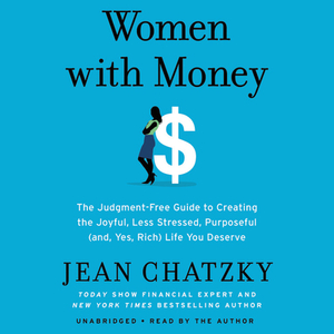 Women with Money: The Judgment-Free Guide to Creating the Joyful, Less Stressed, Purposeful (And, Yes, Rich) Life You Deserve by 