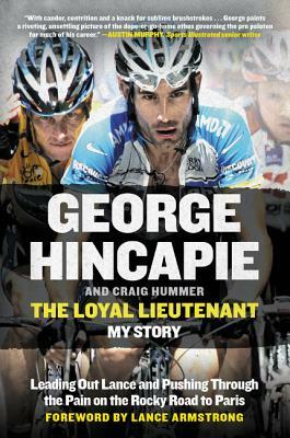 The Loyal Lieutenant: Leading Out Lance and Pushing Through the Pain on the Rocky Road to Paris by Craig Hummer, George Hincapie