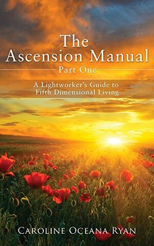 The Ascension Manual: A Lightworker's Guide to Fifth Dimensional Living by Caroline Oceana Ryan