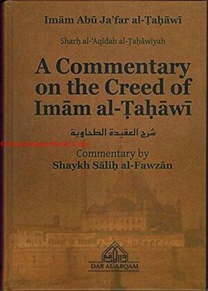 A Commentary on the Creed of Imam al-Tahawi by صالح بن فوزان بن عبد الله الفوزان, Shaykh Salih Ibn Fawzan Al-Fawzan, أبو جعفر الطحاوي, Abu Jafar Al-Tahawi