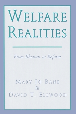 Welfare Realities: From Rhetoric to Reform by Mary Jo Bane, David T. Ellwood