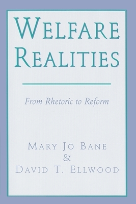 Welfare Realities: From Rhetoric to Reform by David T. Ellwood, Mary Jo Bane