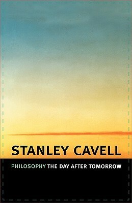 Philosophy the Day After Tomorrow by Stanley Cavell
