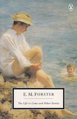 The Life to Come and Other Stories by E.M. Forster