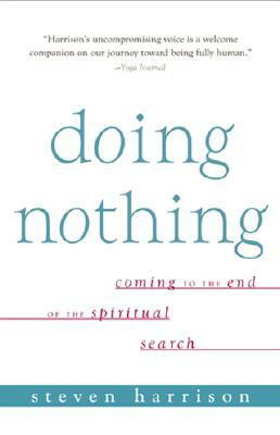 Doing Nothing: Coming to the End of the Spiritual Search by Steven Harrison