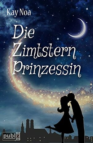 Die Zimtsternprinzessin: Ein modernes Märchen by Kay Noa