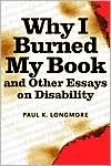Why I Burned My Book and Other Essays on Disability by Paul K. Longmore