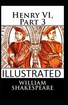 Henry VI, Part 3 Illustrated by William Shakespeare