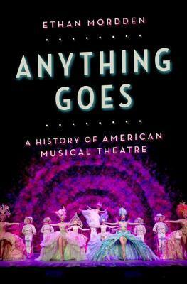 Anything Goes: A History of American Musical Theatre by Ethan Mordden