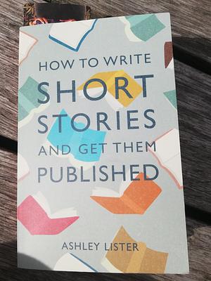 How to Write Short Stories and Get Them Published by Ashley Lister