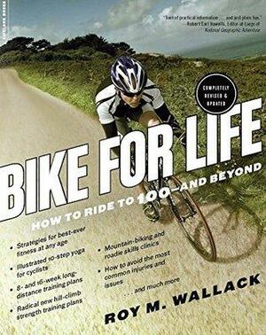 Bike for Life: How to Ride to 100--and Beyond, revised edition by Roy M. Wallack