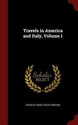 Travels in America and Italy, Volume 1 by François-René de Chateaubriand