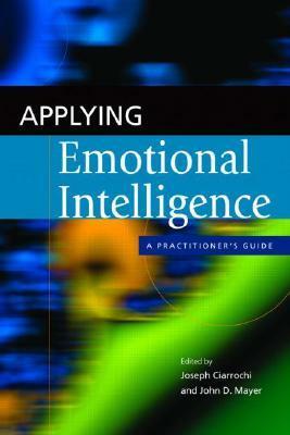 Applying Emotional Intelligence: A Practitioner's Guide by Joseph V. Ciarrochi