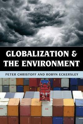 Globalization and the Environment by Peter Christoff, Robyn Eckersley