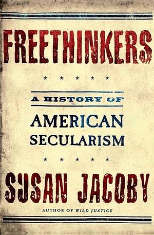 Freethinkers: A History of American Secularism by Susan Jacoby