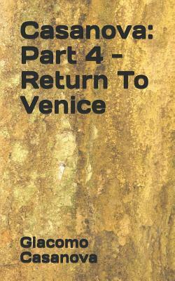 Casanova: Part 4 - Return To Venice by Giacomo Casanova