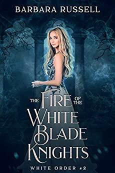 The Fire of the White Blade Knights by Barbara Russell