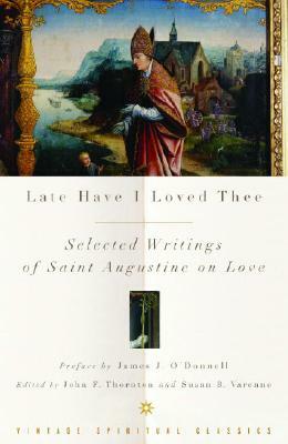 Late Have I Loved Thee: Selected Writings of Saint Augustine on Love by Saint Augustine