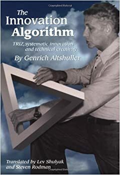 The Innovation Algorithm: Triz, Systematic Innovation and Technical Creativity by Genrich Altshuller