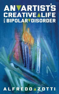 Alfredo's Journey: An Artist's Creative Life with Bipolar Disorder by Alfredo Zotti