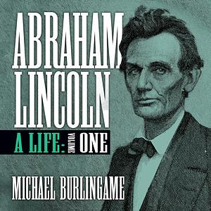 Abraham Lincoln: A Life Vol 1 by Michael Burlingame