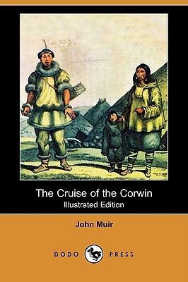 The Cruise of the Corwin (Illustrated Edition) (Dodo Press) by John Muir