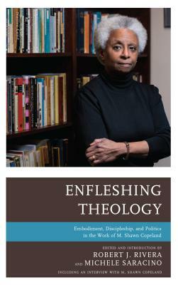 Enfleshing Theology: Embodiment, Discipleship, and Politics in the Work of M. Shawn Copeland by Susan L Gray, Maureen O'Connell, Bryan N. Massingale, Roberto S. Goizueta, Nancy Pineda-Madrid, Katie G. Cannon, Rsm Kathleen Williams, Stephen G. Ray Jr., Mary Ann Hinsdale Ihm, Laurie Cassidy, Eboni Marshall Turman, Karen Teel, Christine Firer Hinze, Michele Saracino, Willie James Jennings, Shawnee M. Daniels-Sykes, Robert J. Rivera, Deirdre Dempsey, Susan Abraham, M Shawn Copeland