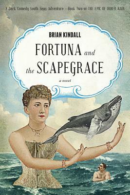 Fortuna and the Scapegrace: A Dark Comedy South Seas Adventure by Brian Kindall