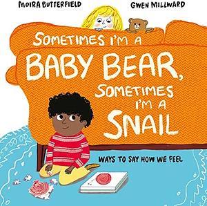 Sometimes I'm a Baby Bear, Sometimes I'm a Snail: Ways to Say How We Feel by Moira Butterfield