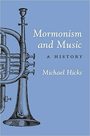 Mormonism and Music: A History by Michael Hicks