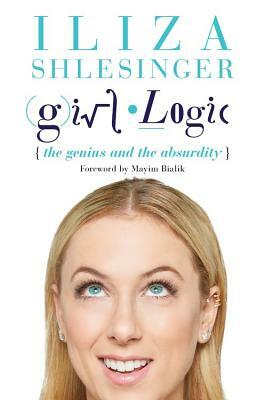 Girl Logic: The Genius and the Absurdity by Iliza Shlesinger