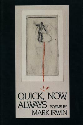 Quick, Now, Always by Mark Irwin