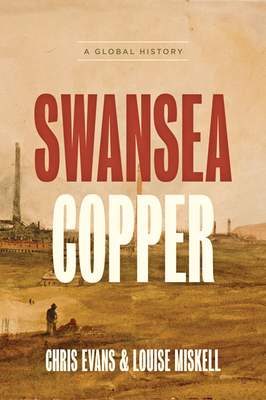 Swansea Copper: A Global History by Louise Miskell, Chris Evans