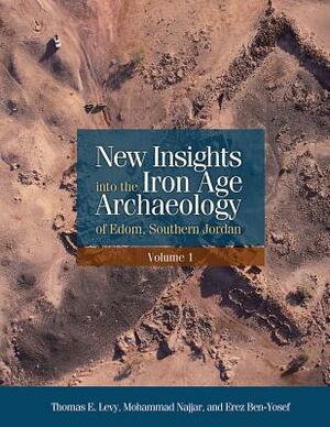 New Insights Into the Iron Age Archaeology of Edom, Southern Jordan by Mohammad Najjar, Erez Ben-Yosef, Thomas E. Levy