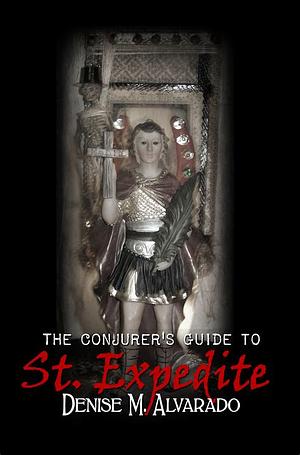 The Conjurer's Guide to St. Expedite by Denise Alvarado